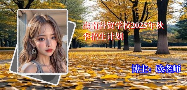 淮南科贸学校2025年秋季招生计划