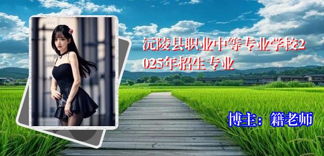 沅陵县职业中等专业学校2025年招生专业