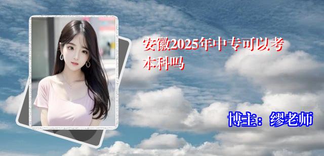安徽2025年中专可以考本科吗