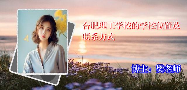 合肥理工学校的学校位置及联系方式