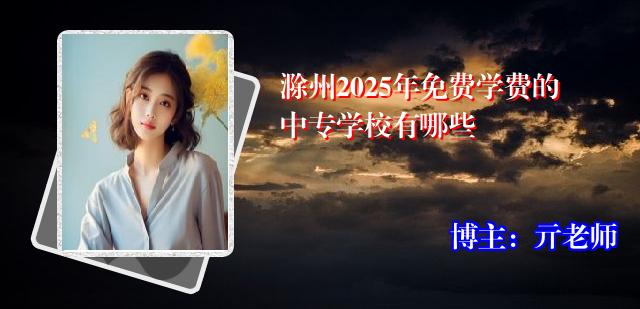 滁州2025年免费学费的中专学校有哪些