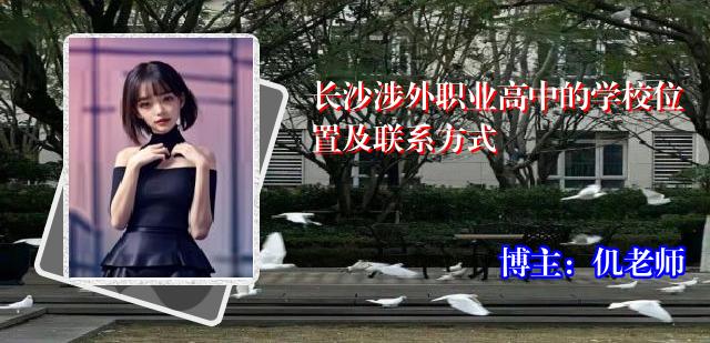 长沙涉外职业高中的学校位置及联系方式