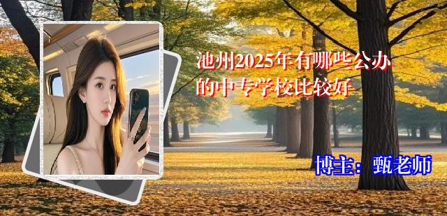 池州2025年有哪些公办的中专学校比较好