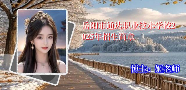 岳阳市通达职业技术学校2025年招生简章