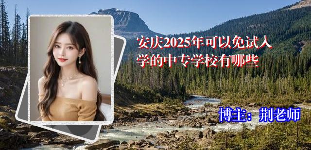 安庆2025年可以免试入学的中专学校有哪些