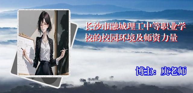 长沙市融城理工中等职业学校的校园环境及师资力量