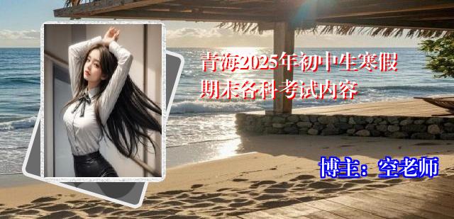 青海2025年初中生寒假期末各科考试内容