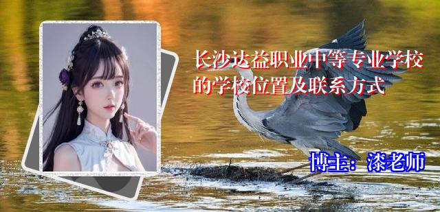 长沙达益职业中等专业学校的学校位置及联系方式