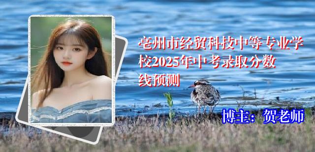 亳州市经贸科技中等专业学校2025年中考录取分数线预测