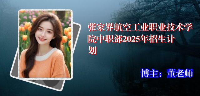 张家界航空工业职业技术学院中职部2025年招生计划