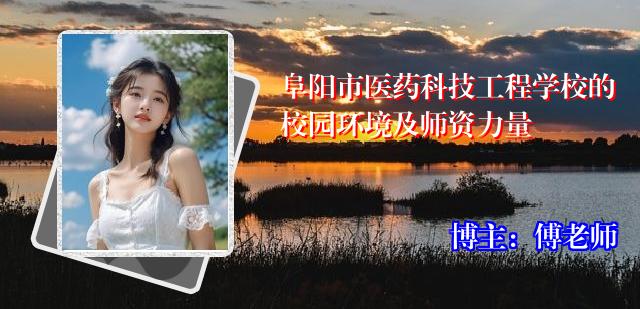阜阳市医药科技工程学校的校园环境及师资力量