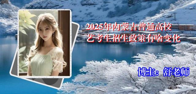 2025年内蒙古普通高校艺考生招生政策有啥变化