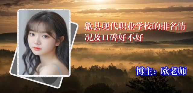 歙县现代职业学校的排名情况及口碑好不好