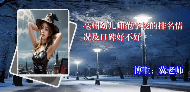 亳州幼儿师范学校的排名情况及口碑好不好