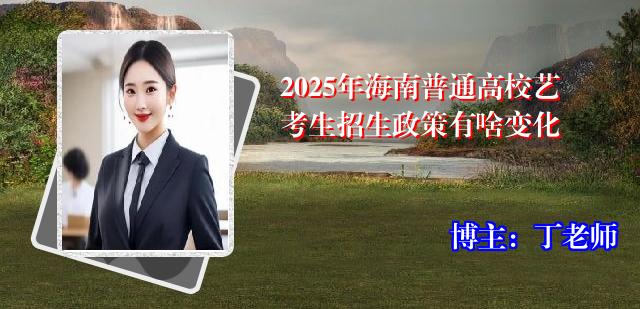 2025年海南普通高校艺考生招生政策有啥变化