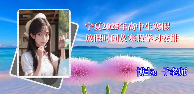 宁夏2025年高中生寒假放假时间及寒假学习安排
