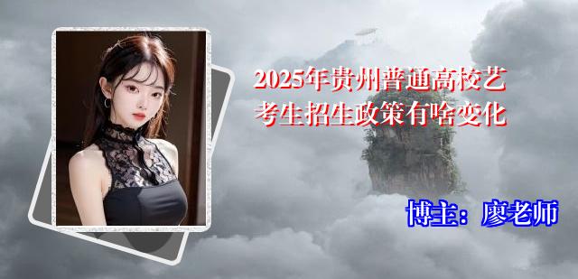 2025年贵州普通高校艺考生招生政策有啥变化