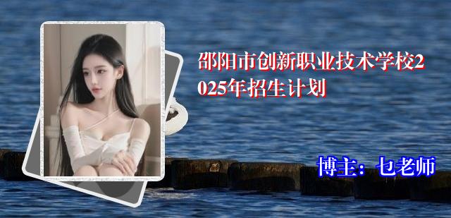 邵阳市创新职业技术学校2025年招生计划
