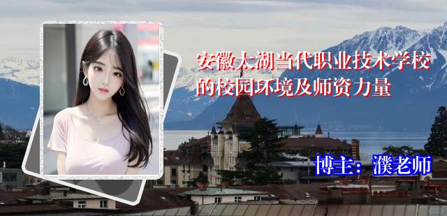 安徽太湖当代职业技术学校的校园环境及师资力量