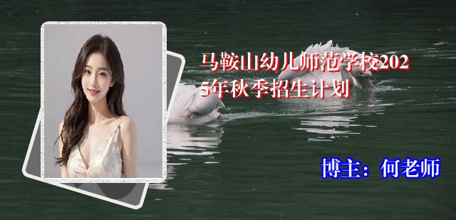 马鞍山幼儿师范学校2025年秋季招生计划