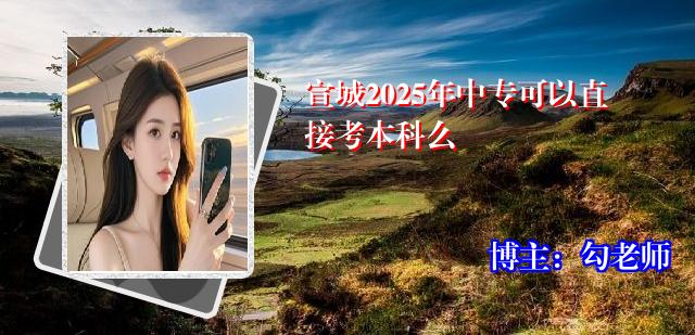 宣城2025年中专可以直接考本科么