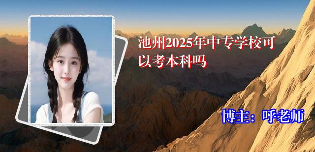 池州2025年中专学校可以考本科吗