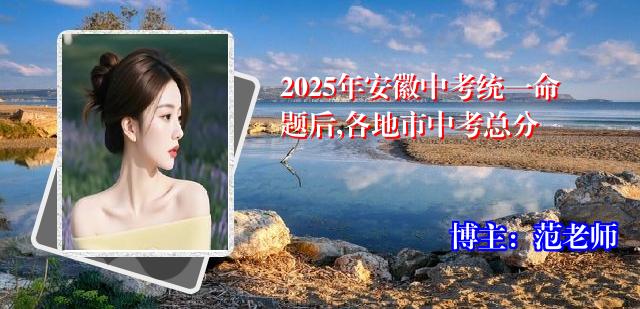 2025年安徽中考统一命题后,各地市中考总分