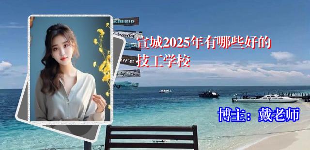 宣城2025年有哪些好的技工学校