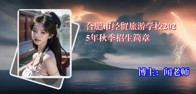 合肥市经贸旅游学校2025年秋季招生简章