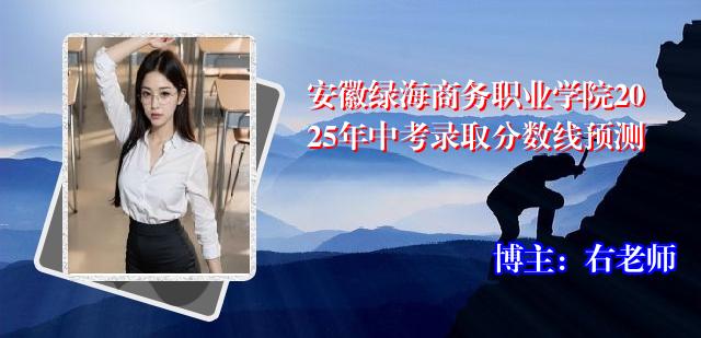 安徽绿海商务职业学院2025年中考录取分数线预测
