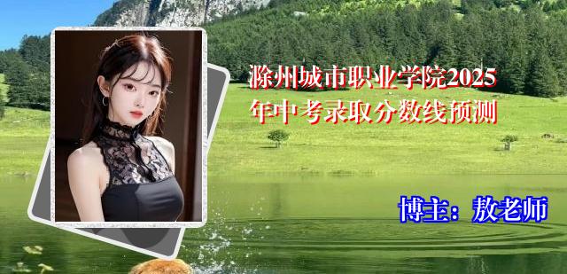 滁州城市职业学院2025年中考录取分数线预测