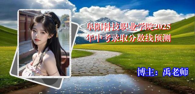 阜阳科技职业学院2025年中考录取分数线预测