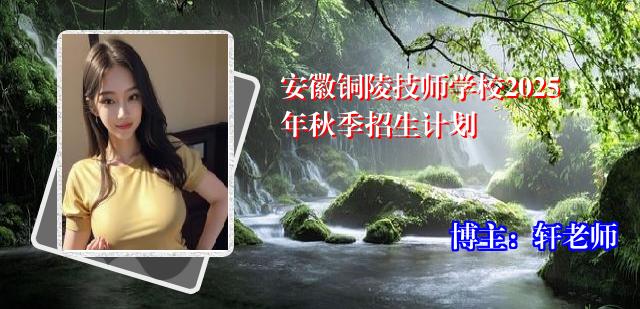 安徽铜陵技师学校2025年秋季招生计划