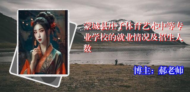 蒙城县庄子体育艺术中等专业学校的就业情况及招生人数