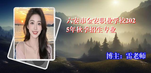 六安市金安职业学校2025年秋季招生专业