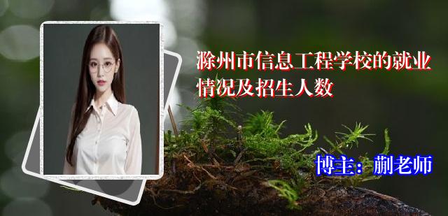 滁州市信息工程学校的就业情况及招生人数
