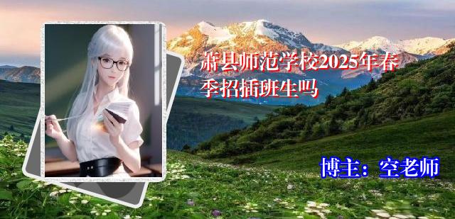 萧县师范学校2025年春季招插班生吗