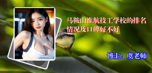 马鞍山淮航技工学校的排名情况及口碑好不好