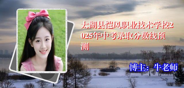 太湖县恺风职业技术学校2025年中考录取分数线预测