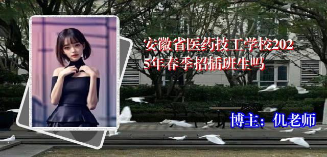 安徽省医药技工学校2025年春季招插班生吗