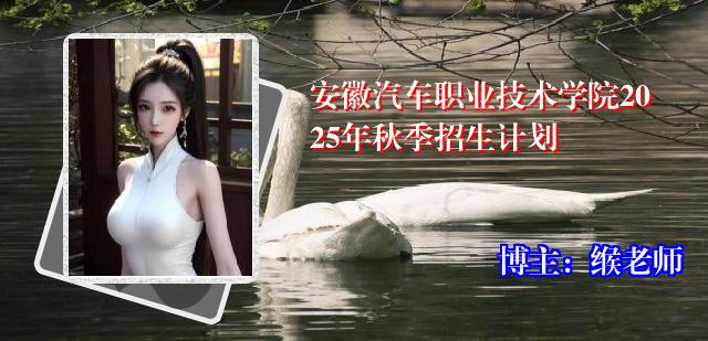 安徽汽车职业技术学院2025年秋季招生计划