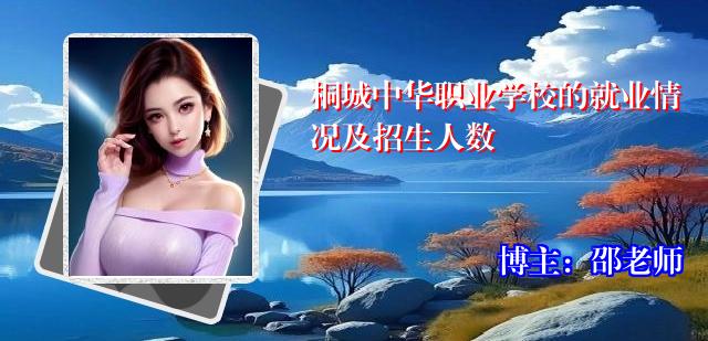 桐城中华职业学校的就业情况及招生人数