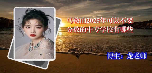 马鞍山2025年可以不要分数的中专学校有哪些