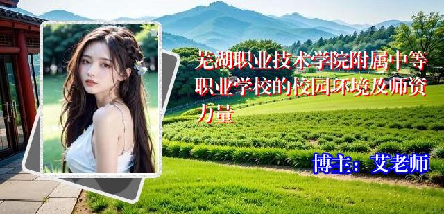 芜湖职业技术学院附属中等职业学校的校园环境及师资力量