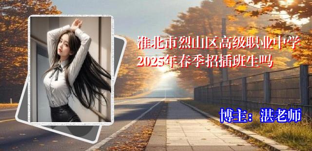 淮北市烈山区高级职业中学2025年春季招插班生吗