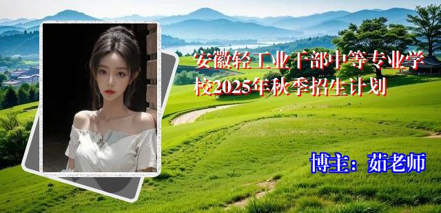安徽轻工业干部中等专业学校2025年秋季招生计划