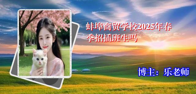 蚌埠商贸学校2025年春季招插班生吗