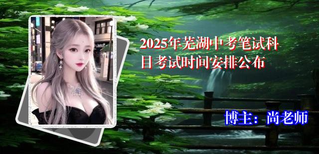 2025年芜湖中考笔试科目考试时间安排公布