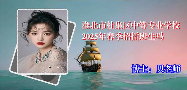 淮北市杜集区中等专业学校2025年春季招插班生吗