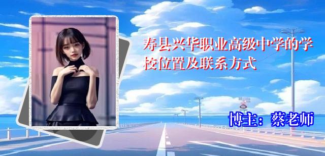 寿县兴华职业高级中学的学校位置及联系方式